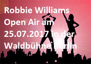 Robbie Williams – Das Berlin Open Air 2017 in der Waldbühne Berlin - Waldbühne - 25.07.2017 – 26.07.2017 - Konzert - Alecsa Hotel Berlin