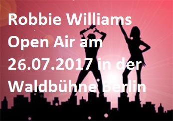 Robbie Williams – Das Berlin Open Air 2017 in der Waldbühne Berlin Zusatzkonzert - Waldbühne - 27.07.2017 - Konzert - Alecsa Hotel Berlin