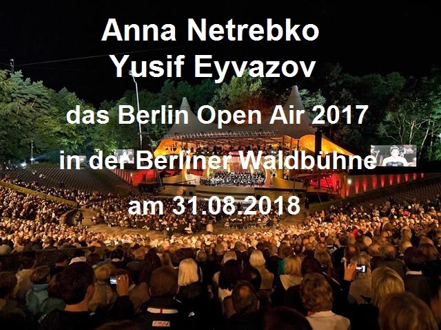 Anna Netrebko & Yusif Eyvazov – Das Berlin Open Air 2017 in der Waldbühne Berlin - Berliner Waldbühne - 01.09.2017 - Konzert - Alecsa Hotel Berlin