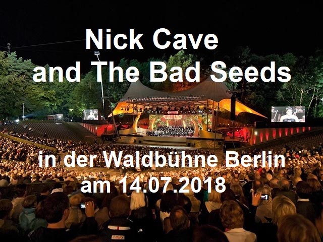 Nick Cave and The Bad Seeds – Das Waldbühnen-Konzert am 14.07.2018 - Berliner Waldbühne - 15.07.2018 - Konzert - Alecsa Hotel Berlin